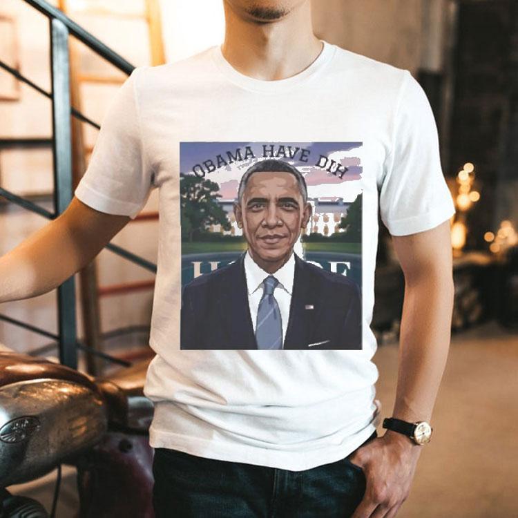 Barack Obama Have Dih Shirt 2 Barack Obama Have Dih Tshirt