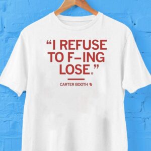 Carter Booth I Refuse To F Ing Lose Tshirt