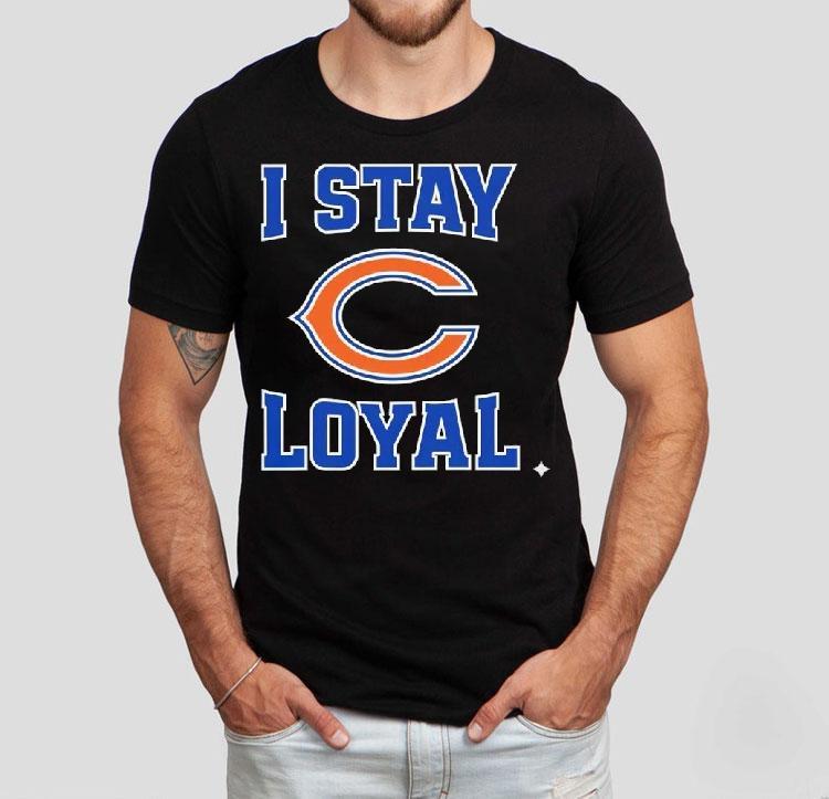 Chicago Bears I Stay Loyal Shirt 4 Chicago Bears I Stay Loyal Tshirt