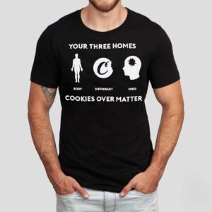 Cookies Your Three Homes Over Matter Tshirt
