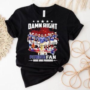 Damn Right I’m A New England Patriots Fan Now Forever Super Bowl Champions Graphic Shirt Damn Right I’m A New England Patriots Fan Now Forever Super Bowl Champions Graphic Shirt
