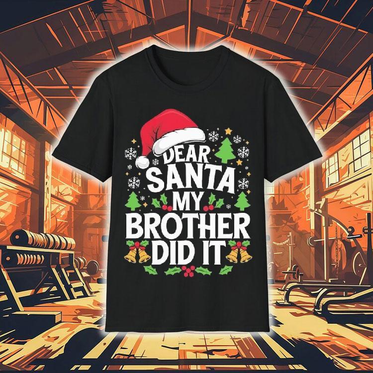 Dear Santa My Brother Did It Funny Christmas Shirt 4 Dear Santa My Brother Did It Funny Christmas Tshirt
