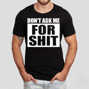 Don’t Ask Me For Sht Shirt