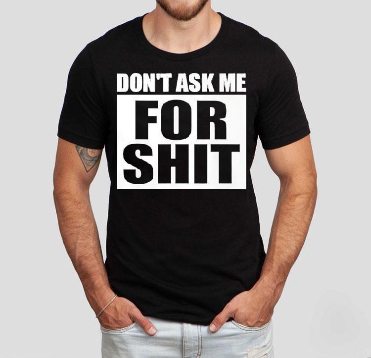 Don't Ask Me For Sht Shirt 4 Don T Ask Me For Sh Tshirt