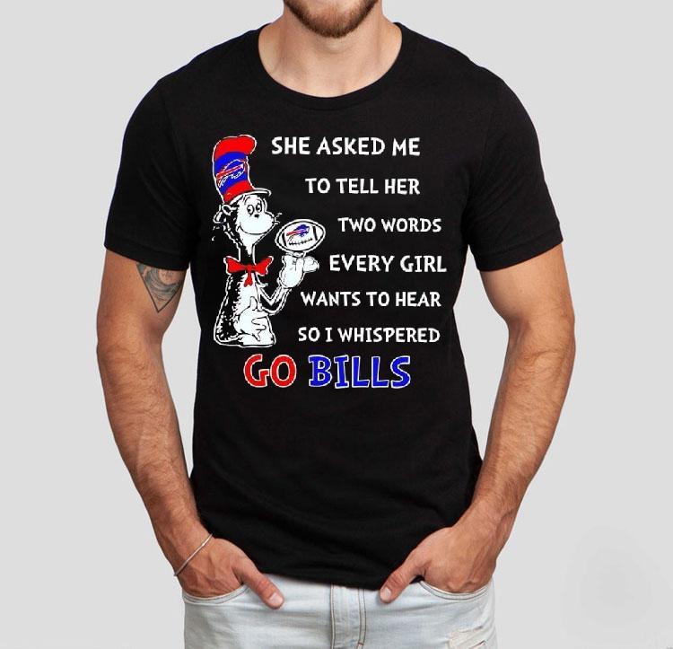 Dr. Seuss She Asked Me To Tell Her Two Words Every Girl Wants To Hear So I Whispered Go Bills Shirt 4 Dr Seuss She Asked Me To Tell Her Two Words Every Girl Wants To Hear So I Whispered Go Bills Tshirt