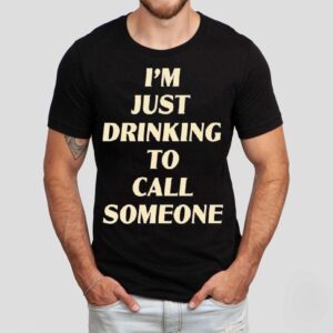 Drinking To Call Someone Shirt