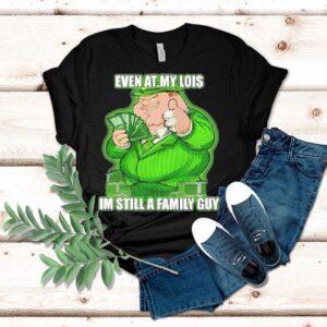 Event At My Lois Im Still A Family Guy Shirt Event At My Lois Im Still A Family Guy Shirt