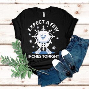 Expect A Few Inches Tonight Funny Shirt