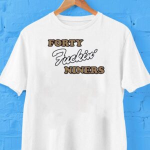 Forty Fuckin Niners Tshirt