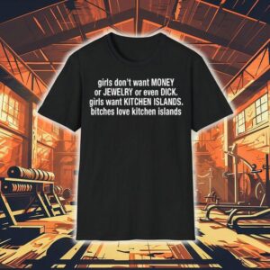 Girls Don’t Want Money Or Jewelry Or Even Dick Girls Want Kitchen Islands Bitches Love Kitchen Islands Shirt Girls Don’t Want Money Or Jewelry Or Even Dick Girls Want Kitchen Islands Bitches Love Kitchen Islands Shirt