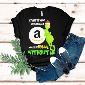 Grinch Admit It Now Working At Amazon Would Be Boring Without Me Shirt