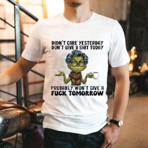 Grinch Didn’t Care Yesterday Don’t Give A Sht Today Probably Won’t Give A Fck Tomorrow Shirt