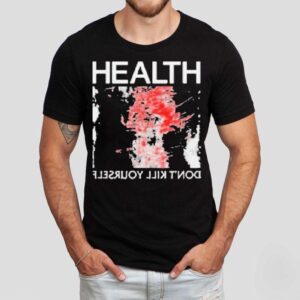 Health Don’t Kill Yourself Shirt