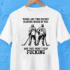 Hollander And Rozanov There Are Two Hockey Players Inside Of You And They Won’t Stop Fuckinginnit Shirt