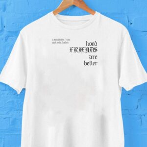 Hood Friends Are Better A Reminder From Undrafted Tshirt