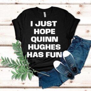 I Just Hope Quinn Hughes Has Fun Text Shirt
