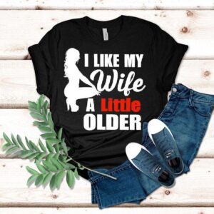 I Like My Wife A Little Older Shirt