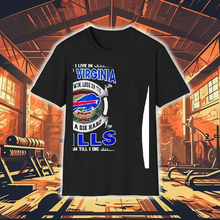 I Live In West Virginia And Win Lose Or Tie I’m A Die Hard Bills Fan Till I Die Shirt 4 I Live In West Virginia And Win Lose Or Tie I M A Die Hard Bills Fan Till I Die Tshirt