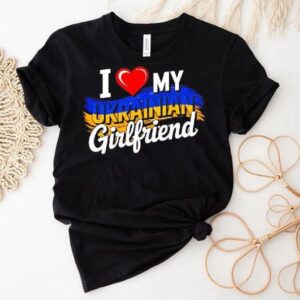 I Love My Ukrainian Girlfriend In Heart Shirt