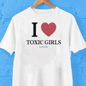 I Love Toxic Girls Klstr Toxic Tshirt