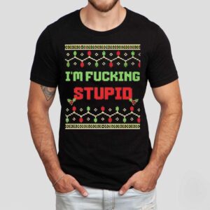 I’m Fucking Stupid Christmas Shirt
