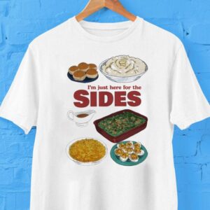I’m Just Here For The Sides Shirt