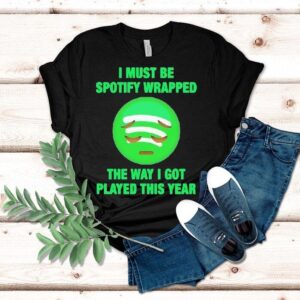 I Must Be Wrapped The Way I Got Played This Year Shirt