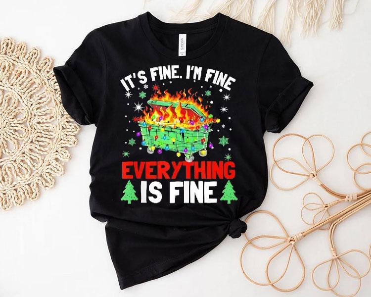 It's Fine I'm Fine Everything Is Fine Christmas Dumpster Shirt 4 It S Fine I M Fine Everything Is Fine Christmas Dumpster Tshirt