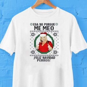 Jenni Rivera Esa No Porque Me Meo Feliz Navidad Perros Christmas Shirt