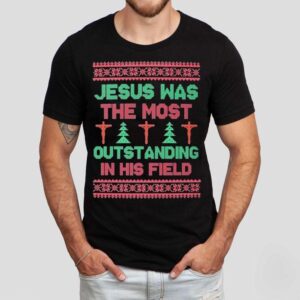 Jesus Was The Most Outstanding In His Field Jesus Ugly Christmas Shirt