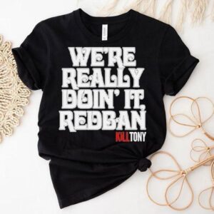 Kill Tony We’re Really Doin’ It Redban Shirt