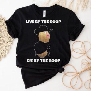 Live By The Goop Die By The Goop Shirt
