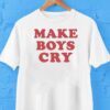 Make Boys Cry Shirt