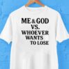 Me And God Vs Whoever Wants To Lose Shirt
