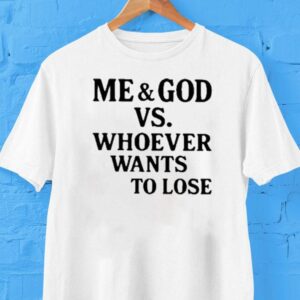 Me And God Vs Whoever Wants To Lose Shirt