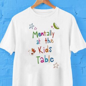 Mentally At The Kids Table Shirt