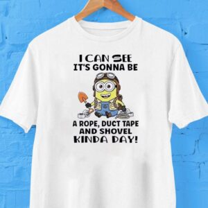 Minions I Can See Its Gonna Be A Rope Duct Tape And Shovel Kinda Day Tshirt