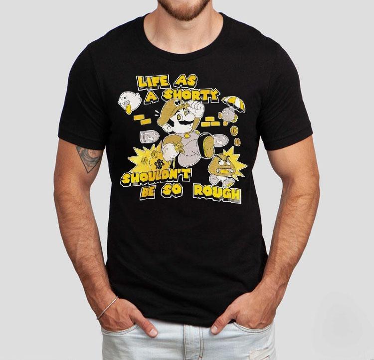 Nintendo Super Mario Life As A Shorty Shouldn't Be So Rough Shirt 4 Nintendo Super Mario Life As A Shorty Shouldn T Be So Rough Tshirt