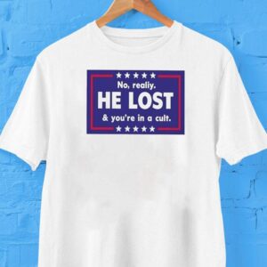 No Realiy He Lost And You’re In A Cult Shirt