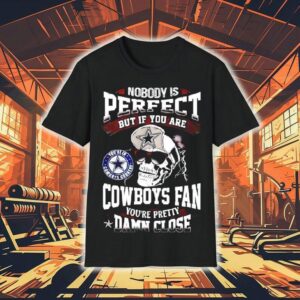Nobody Is Perfect But If You Are Dallas Cowboys Fan You’re Pretty Damn Close Skull Shirt Nobody Is Perfect But If You Are Dallas Cowboys Fan You’re Pretty Damn Close Skull Shirt