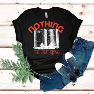 Nothing The Great Dismal Just A Story Tshirt
