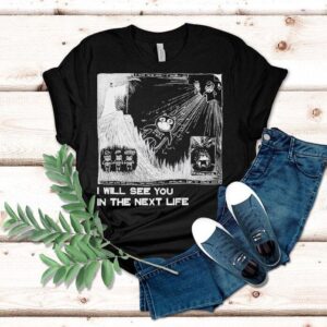 Radiohead I Will See You In The Next Life Shirt