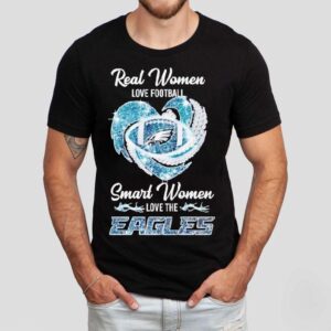 Real Women Love Football Smart Women Love The Eagles Shirt Real Women Love Football Smart Women Love The Eagles Shirt