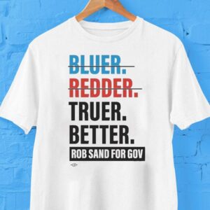 Rob Sand For Gov Bluer Redder Truer. Better Shirt