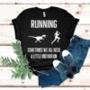 Running Sometimes We All Need Shirt