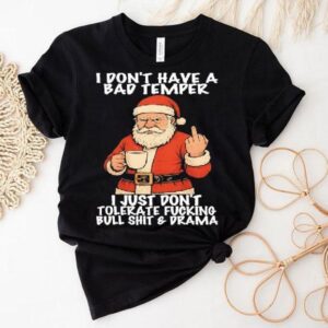 Santa I Don’t Have A Bad Temper I Just Don’t Tolerate Fucking Bull Shit Drama Shirt