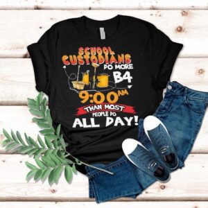 School Custodians Do More B4 Than Most People Do All Day Shirt