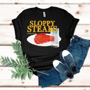 Sloppy Steaks I Think You Should Leave Shirt