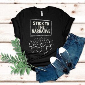 Stick To The Narrative Tshirt