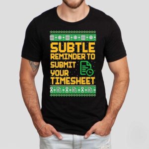 Subtle Reminder To Submit Your Timesheet Christmas Shirt